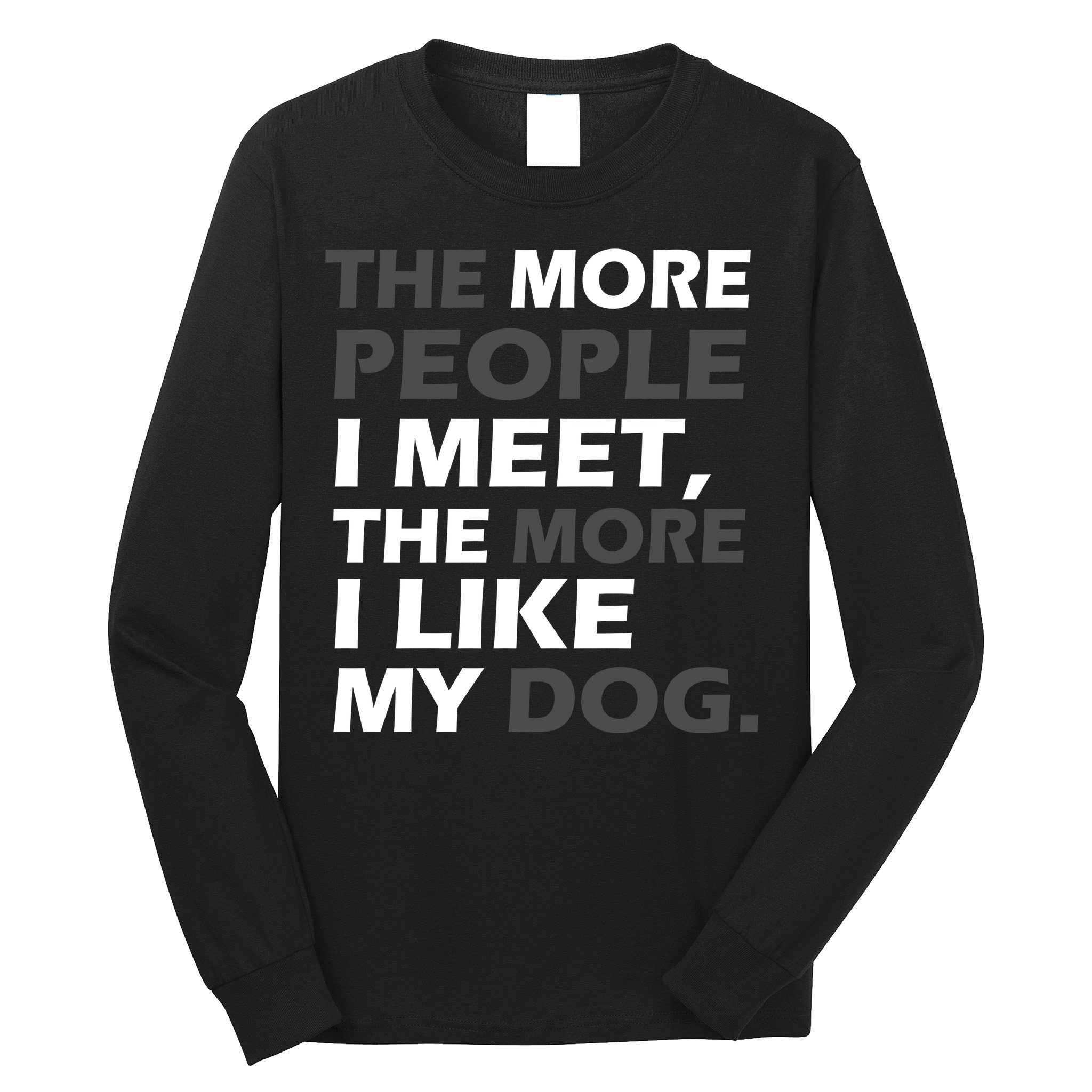More People I Meet Like My Dog Long Sleeve Shirt