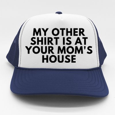 My Other Shirt Is At Your Mom's House Trucker Hat