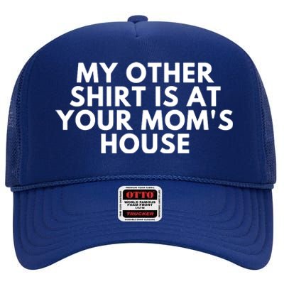 My Other Shirt Is At Your Mom's House High Crown Mesh Back Trucker Hat