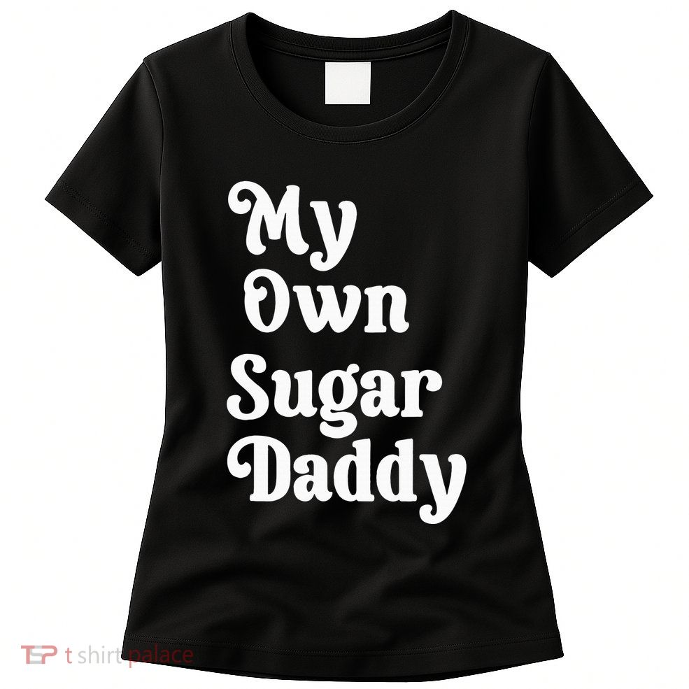 My Own Sugar Daddy Womens T-Shirt
