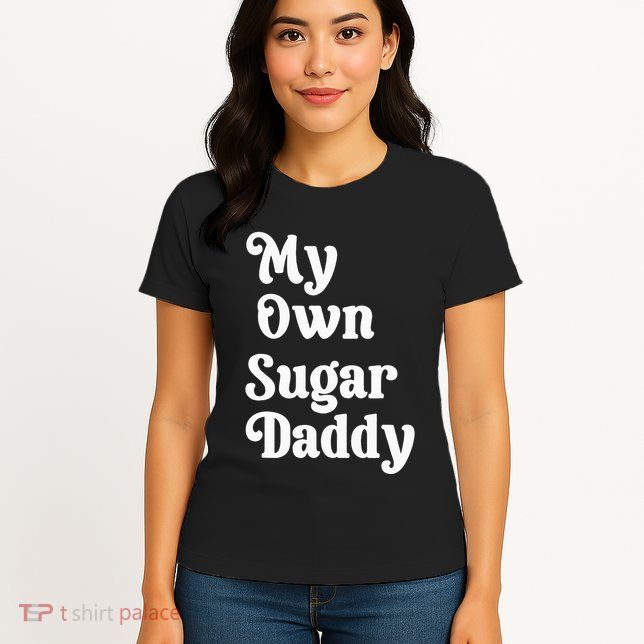 My Own Sugar Daddy Womens T-Shirt