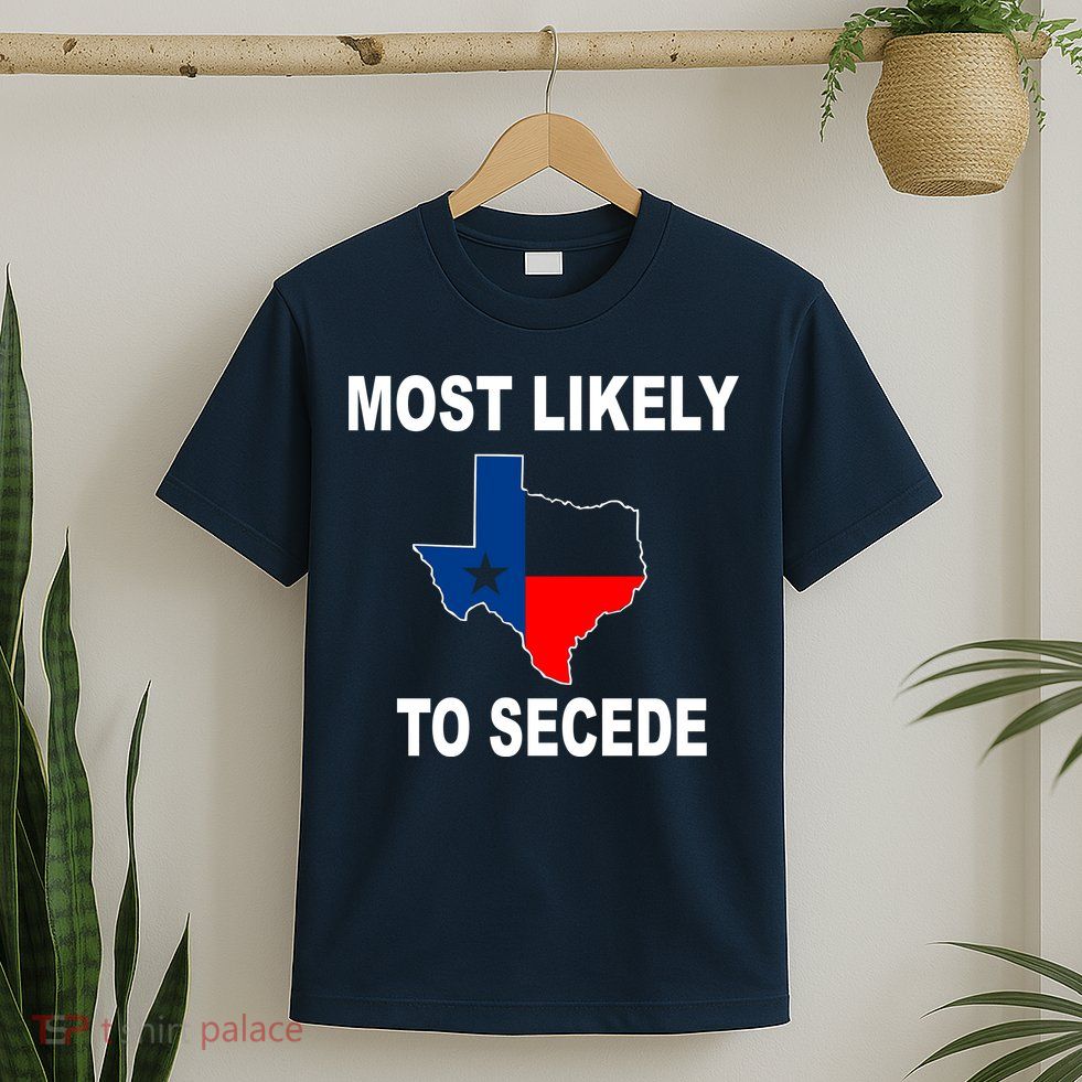 Most Likely To Secede Texas T-Shirt