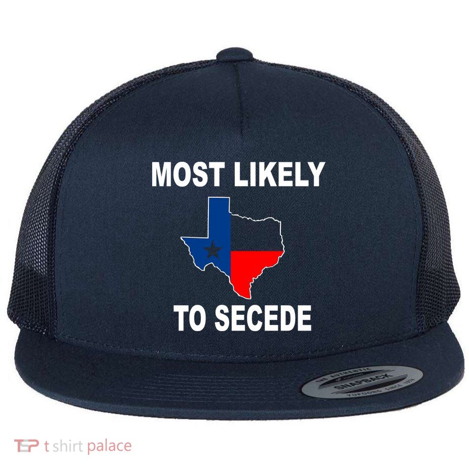 Most Likely To Secede Texas Flatbill Hat