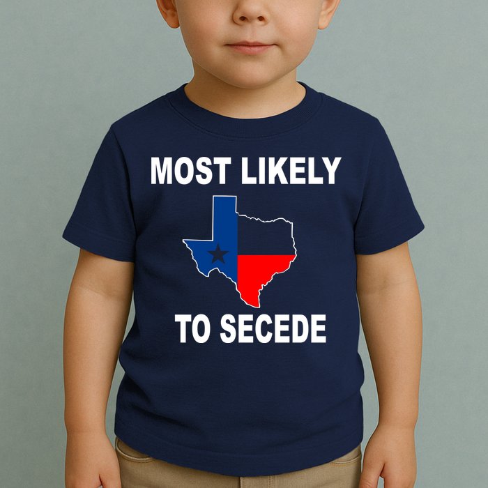 Most Likely To Secede Texas Toddler T-Shirt
