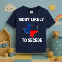 Most Likely To Secede Texas Toddler T-Shirt