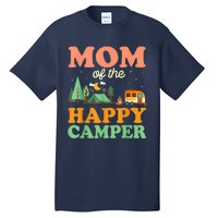 Mom Of The Happy Camper Shirt Wo 1st Bday Camping Trip Tall T-Shirt