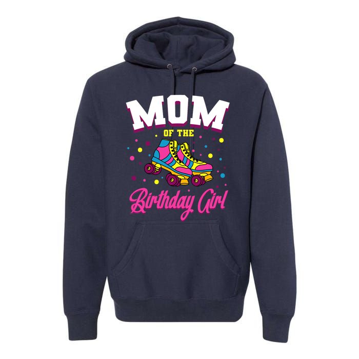 Mom Of The Birthday Girl Roller Skates Bday Skating Party Premium Hoodie