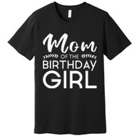 Mom Of The Birthday Girl Family Parents Mother Mommy Premium T-Shirt