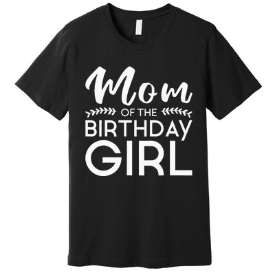 Mom Of The Birthday Girl Family Parents Mother Mommy Premium T-Shirt