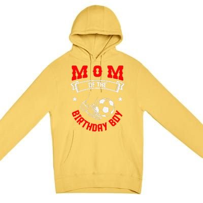 Mom Of The Birthday Boy Soccer Player Bday Team Party Premium Pullover Hoodie