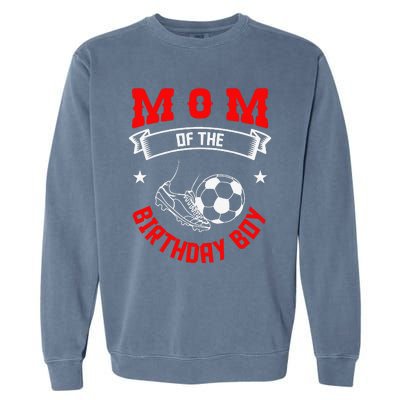 Mom Of The Birthday Boy Soccer Player Bday Team Party Garment-Dyed Sweatshirt