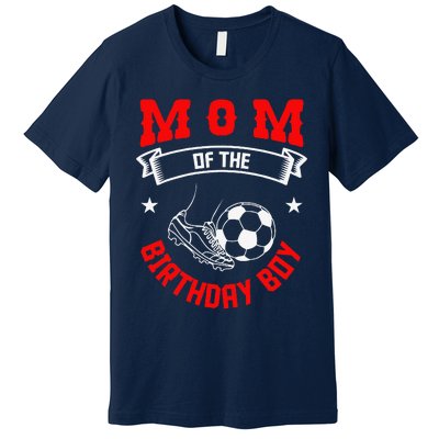 Mom Of The Birthday Boy Soccer Player Bday Team Party Premium T-Shirt