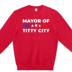 Mayor Of Titty City Funny Gift Premium Crewneck Sweatshirt