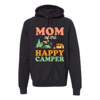 Mom Of The Happy Camper Wo 1st Bday Camping Trip Premium Hoodie