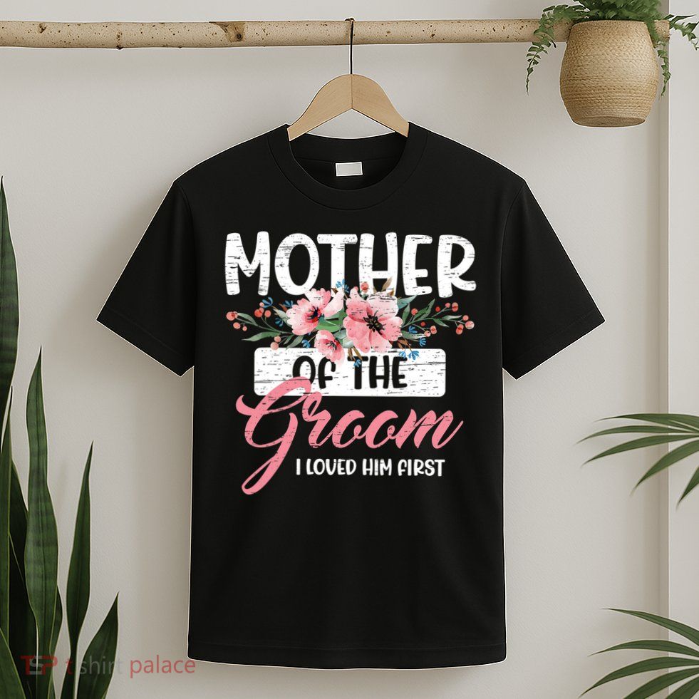 Mother Of The Groom I Loved Him First Mother's Day Wedding T-Shirt