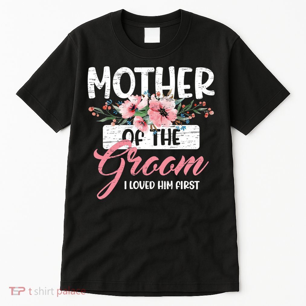 Mother Of The Groom I Loved Him First Mother's Day Wedding Tall T-Shirt
