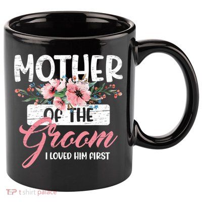 Mother Of The Groom I Loved Him First Mother's Day Wedding 11oz C Handle Ceramic Mug