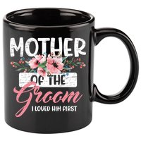 Mother Of The Groom I Loved Him First Mother's Day Wedding 11oz C Handle Ceramic Mug