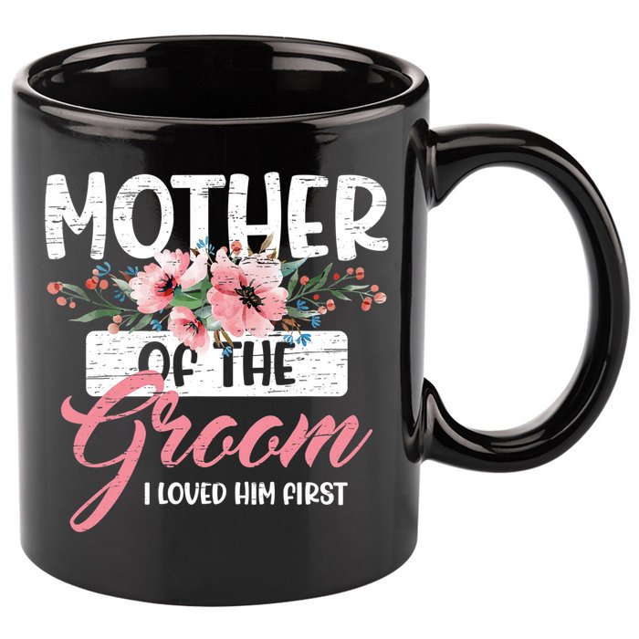 Mother Of The Groom I Loved Him First Mother's Day Wedding 11oz C Handle Ceramic Mug