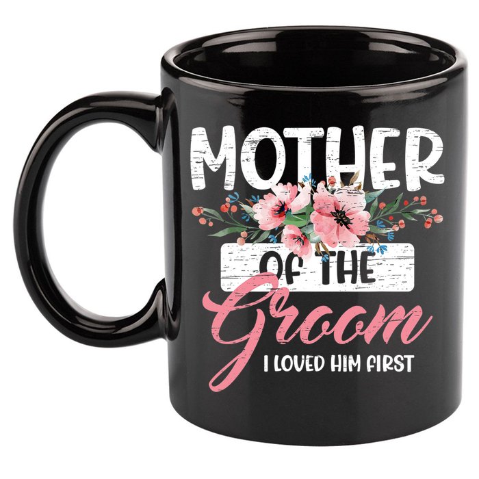 Mother Of The Groom I Loved Him First Mother's Day Wedding 11oz C Handle Ceramic Mug