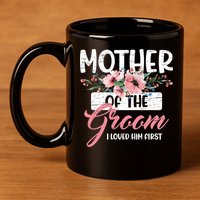 Mother Of The Groom I Loved Him First Mother's Day Wedding 11oz C Handle Ceramic Mug