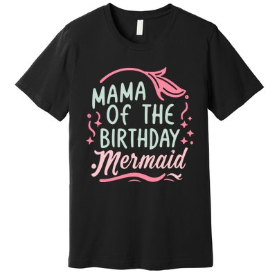 Mama Of The Birthday Mermaid Birthday Party Mermaid Mother Premium T-Shirt