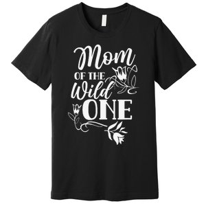 Mom Of The Wild One Mama Mother Mommy Sayings Mother's Day Premium T-Shirt