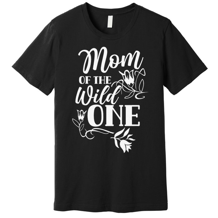 Mom Of The Wild One Mama Mother Mommy Sayings Mother's Day Premium T-Shirt