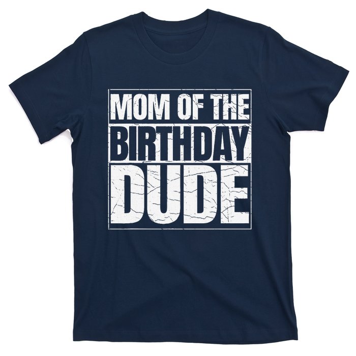 Mom Of The Birthday Dude MotherS Day Proud Mom Of Boy T-Shirt