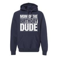 Mom Of The Birthday Dude MotherS Day Proud Mom Of Boy Premium Hoodie