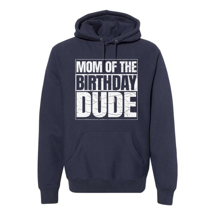 Mom Of The Birthday Dude MotherS Day Proud Mom Of Boy Premium Hoodie