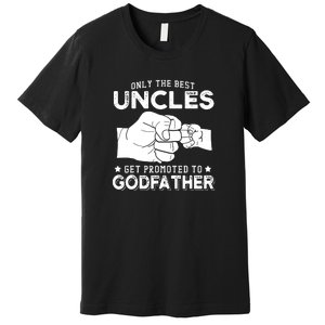 Mens Only The Best Uncles Get Promoted To Godfather Premium T-Shirt