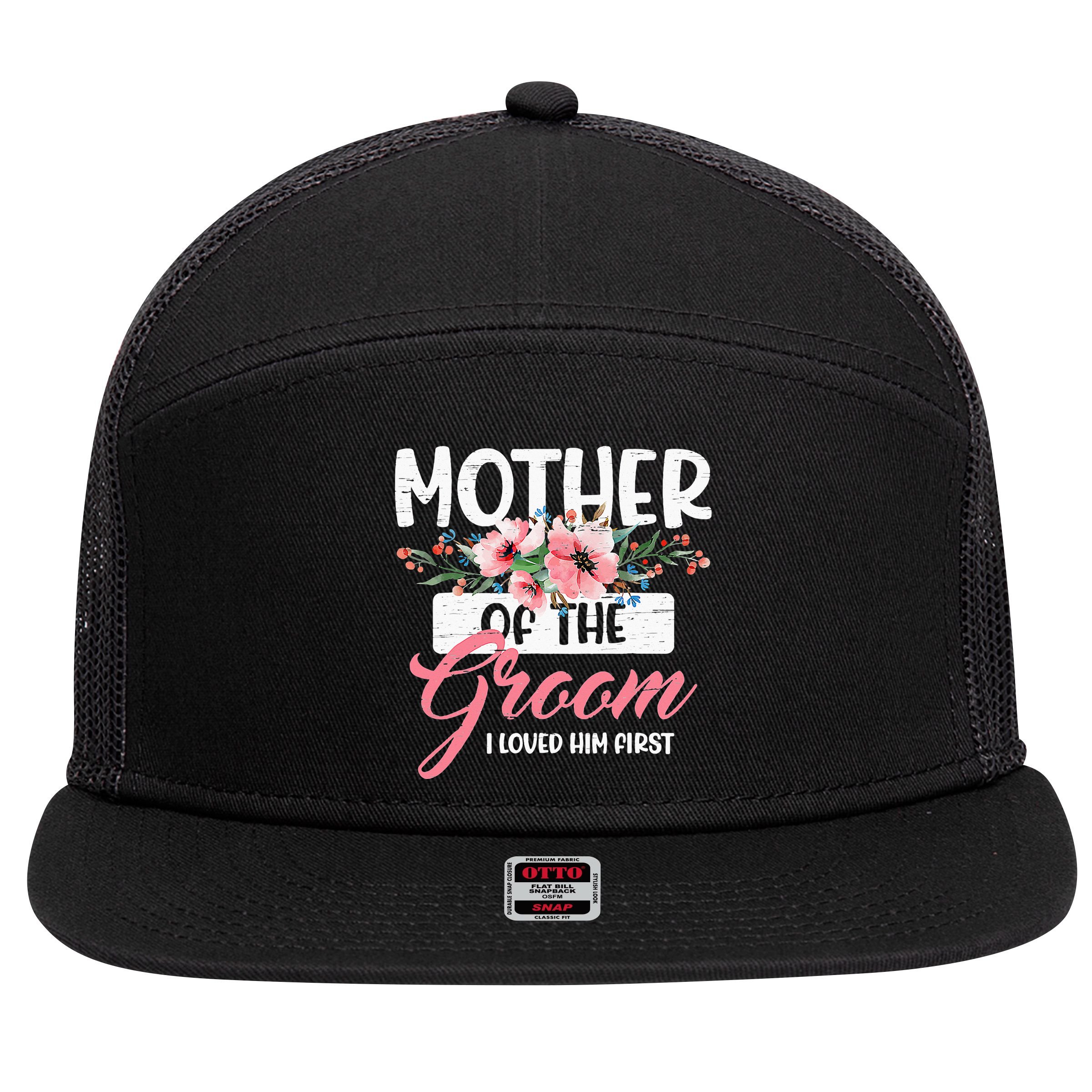 Mother Of The Groom I Loved Him First Funny Mothers Day Mama 7 Panel Mesh Trucker Snapback Hat