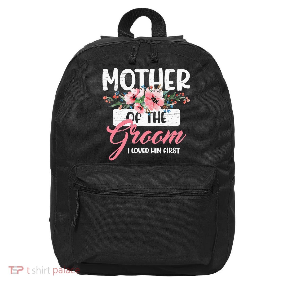 Mother Of The Groom I Loved Him First Funny Mothers Day Mama 16 in Basic Backpack