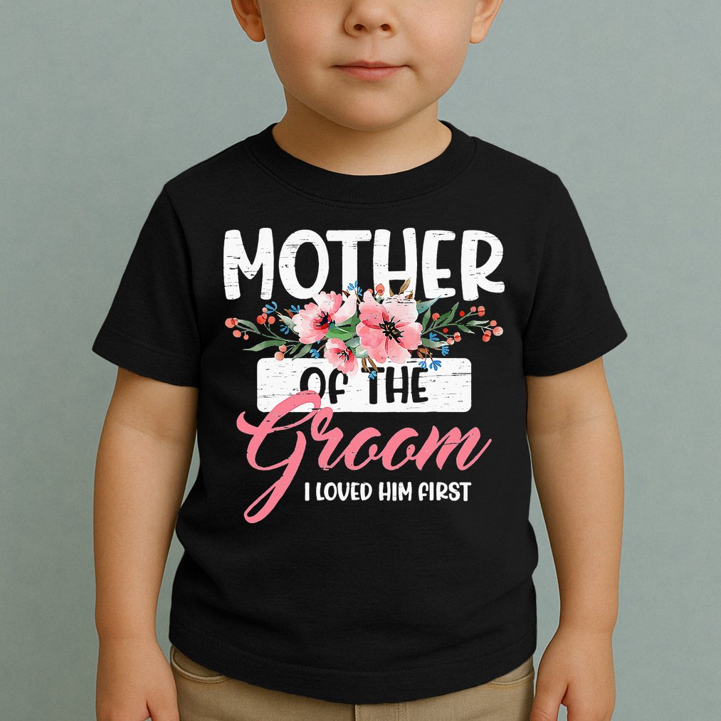 Mother Of The Groom I Loved Him First Funny Mothers Day Mama Toddler T-Shirt