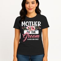 Mother Of The Groom I Loved Him First Funny Mothers Day Mama Womens T-Shirt