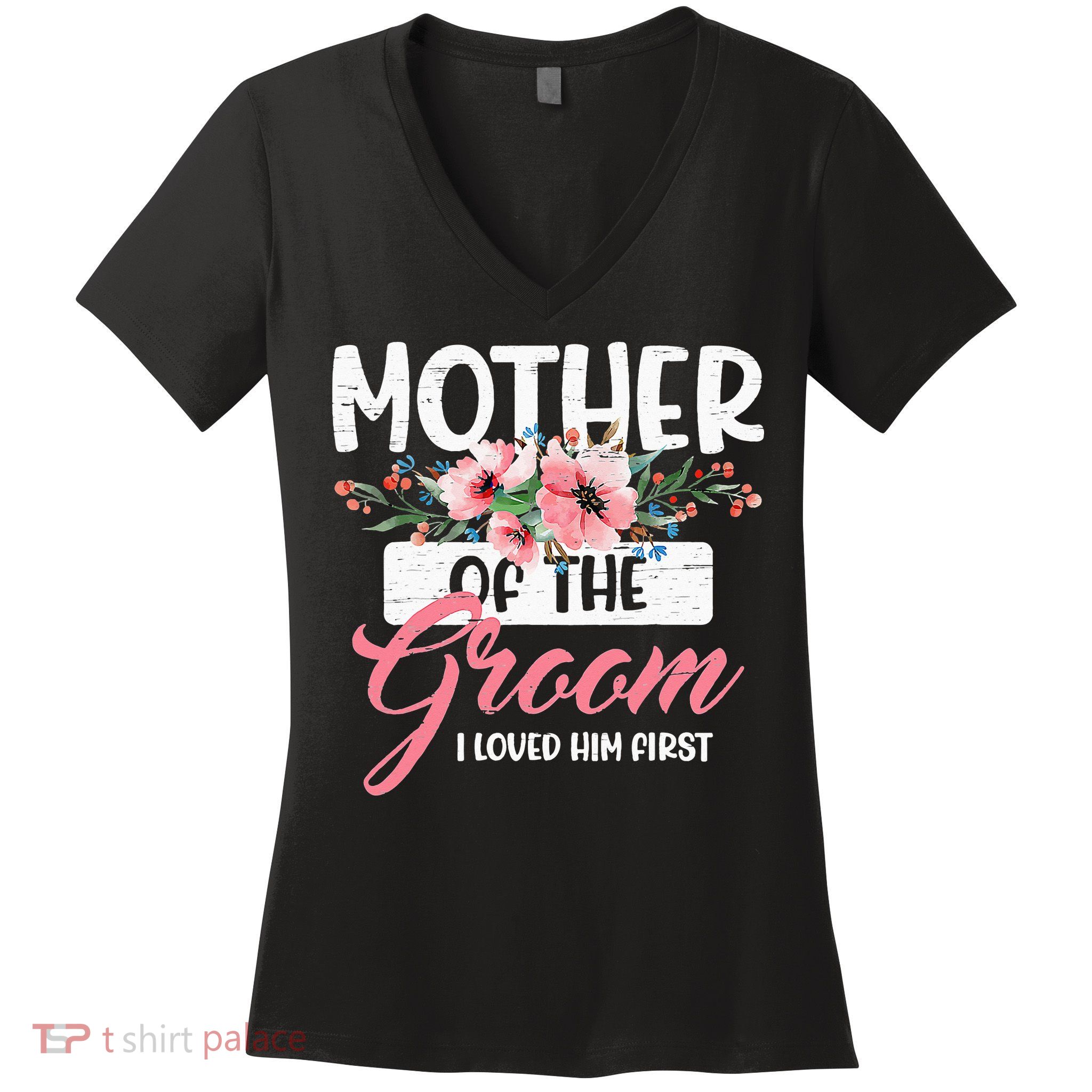 Mother Of The Groom I Loved Him First Funny Mothers Day Mama Women's V-Neck T-Shirt