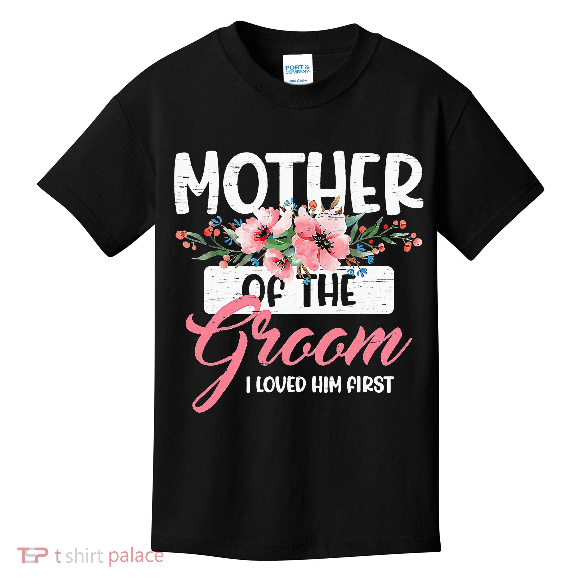 Mother Of The Groom I Loved Him First Funny Mothers Day Mama Kids T-Shirt