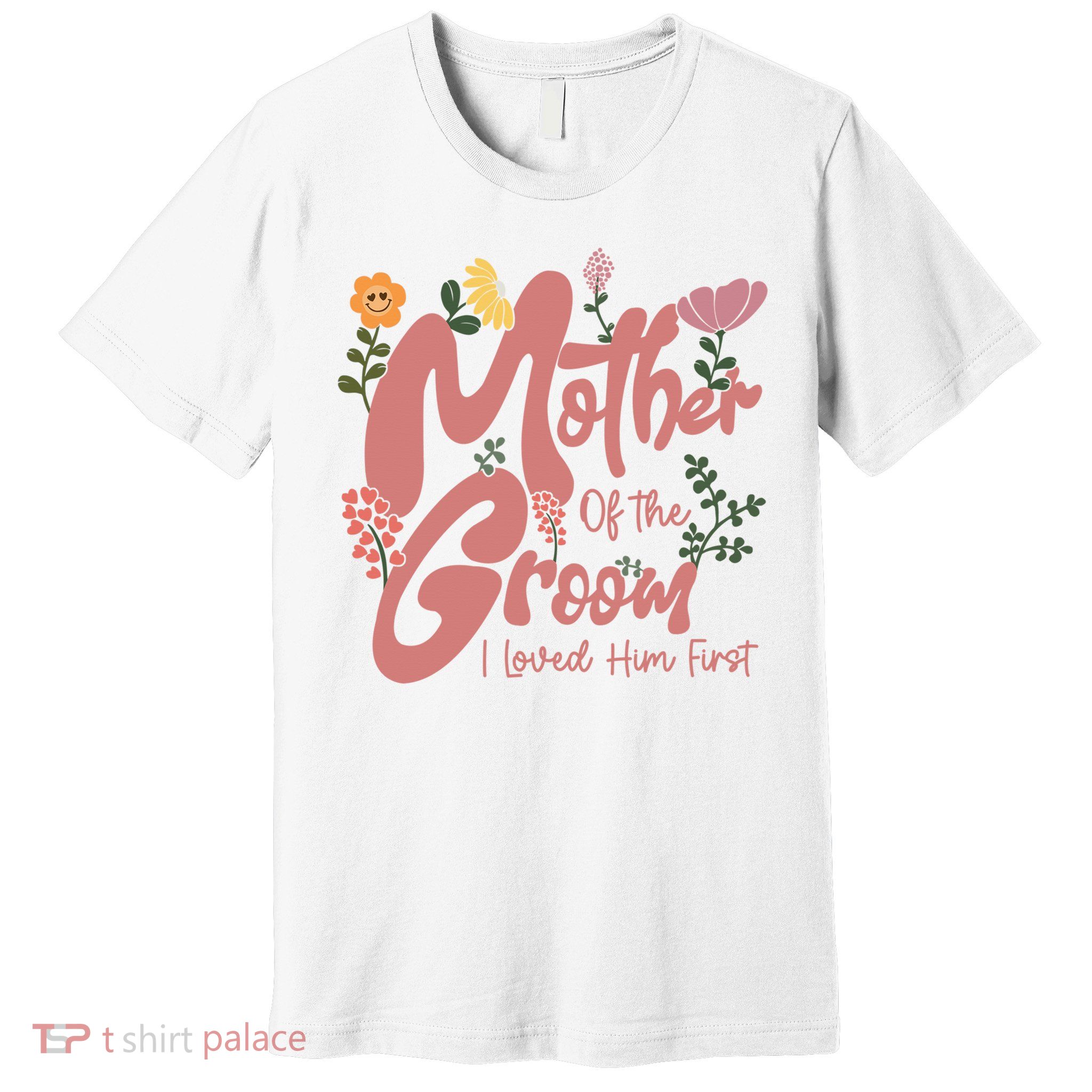 Mother Of The Groom I Loved Him First Mothers Day Mama Premium T-Shirt