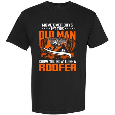 Move Over This Old Man Show You How To Be Roofer Garment-Dyed Heavyweight T-Shirt