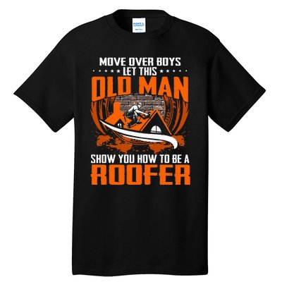 Move Over This Old Man Show You How To Be Roofer Tall T-Shirt