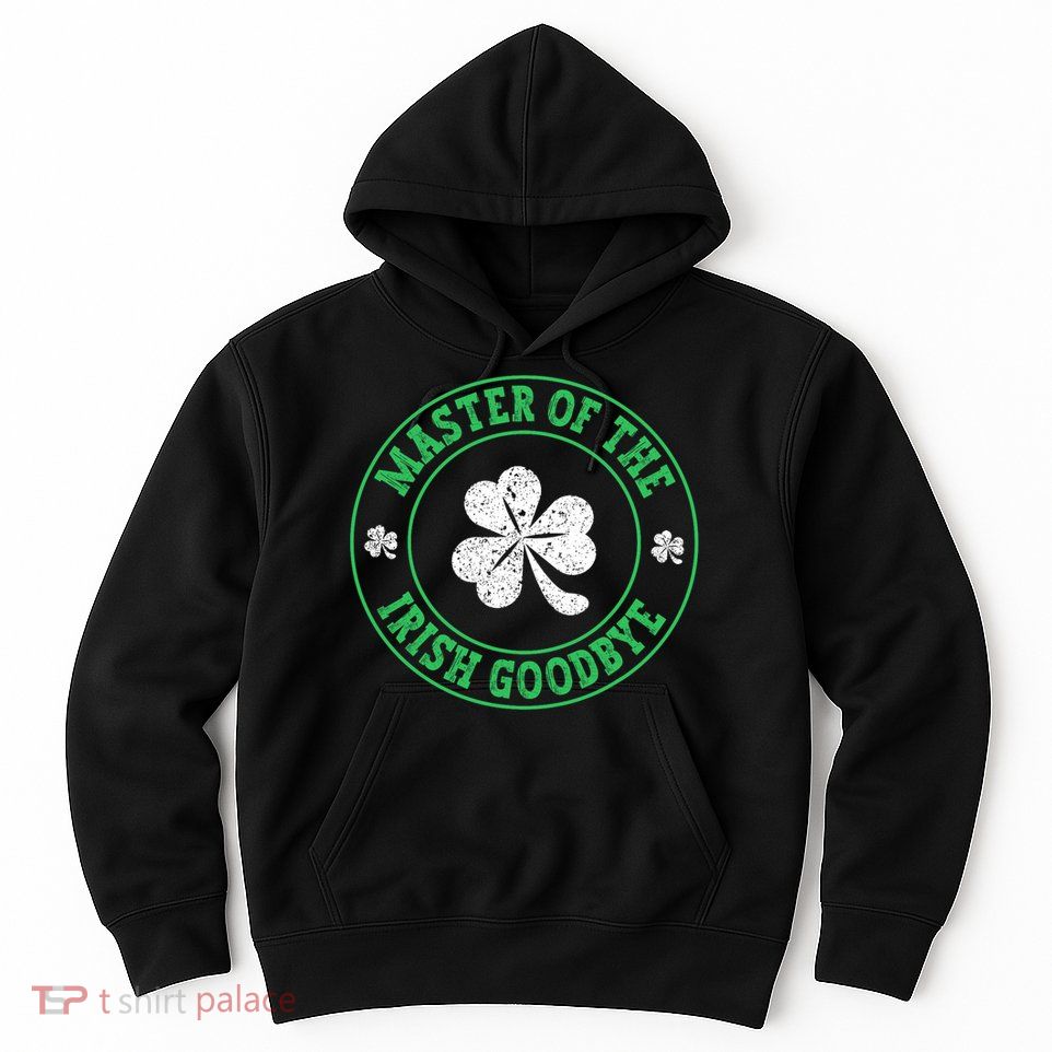 Master Of The Irish Goodbye St PatrickS Day Hoodie