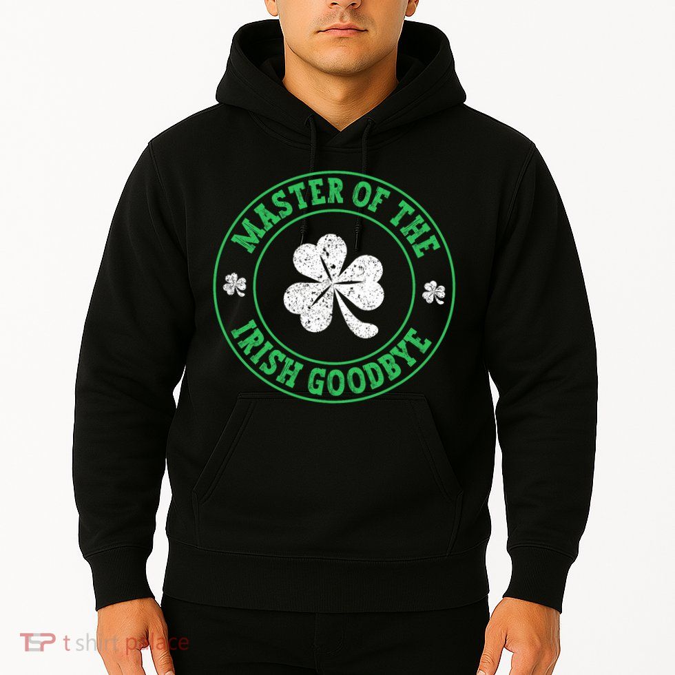 Master Of The Irish Goodbye St PatrickS Day Hoodie