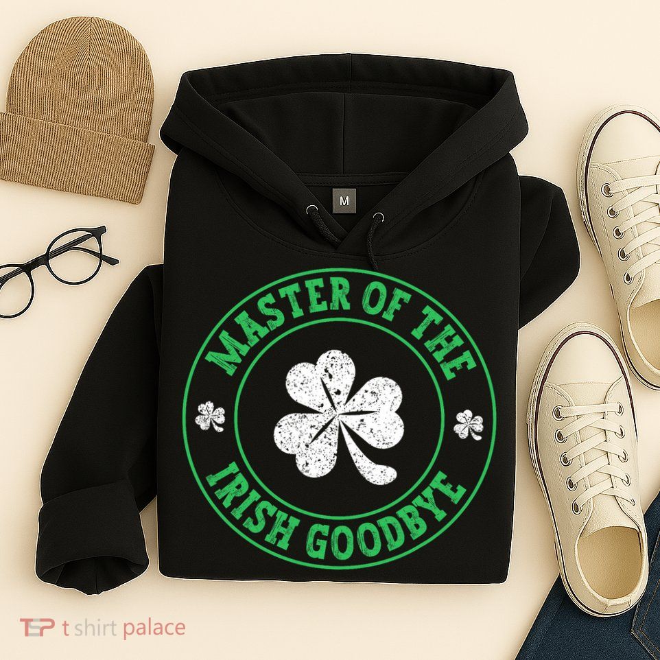 Master Of The Irish Goodbye St PatrickS Day Hoodie