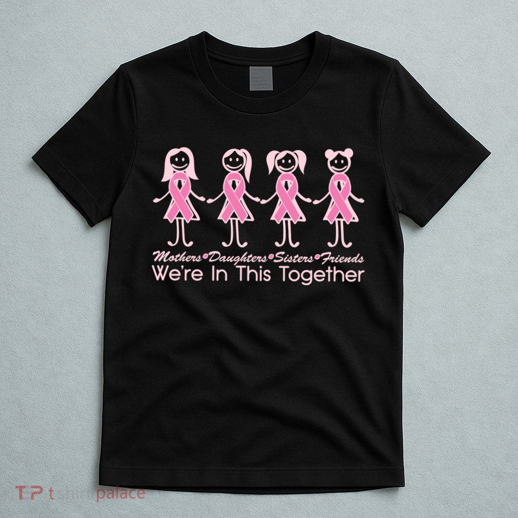 Mothers Daughters Sisters Friends We're In This Together Breast Cancer T-Shirt