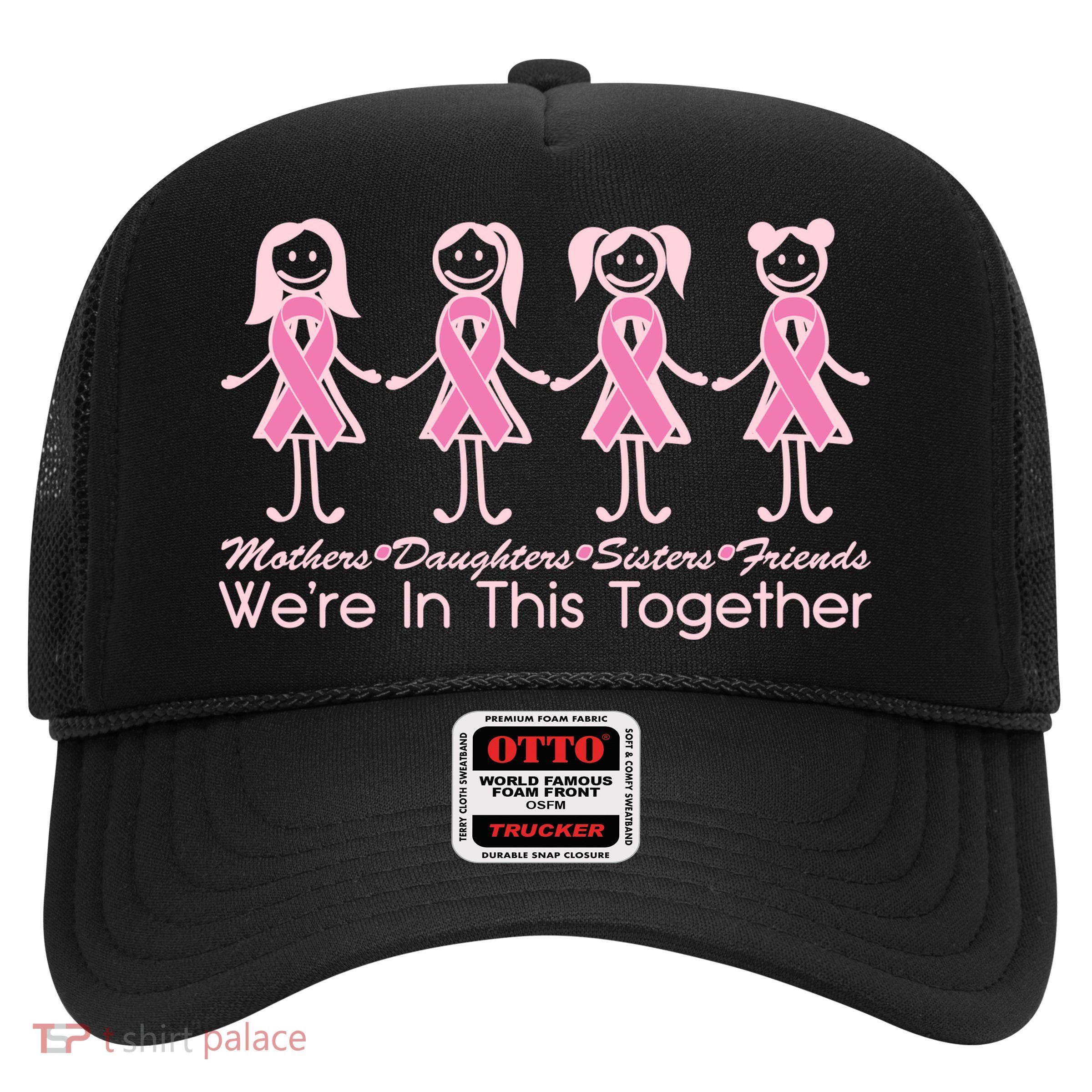 Mothers Daughters Sisters Friends We're In This Together Breast Cancer Trucker Hat