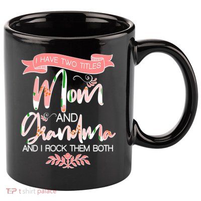 Mother's Day I Have Two Title Mom And Grandma 11oz C Handle Ceramic Mug