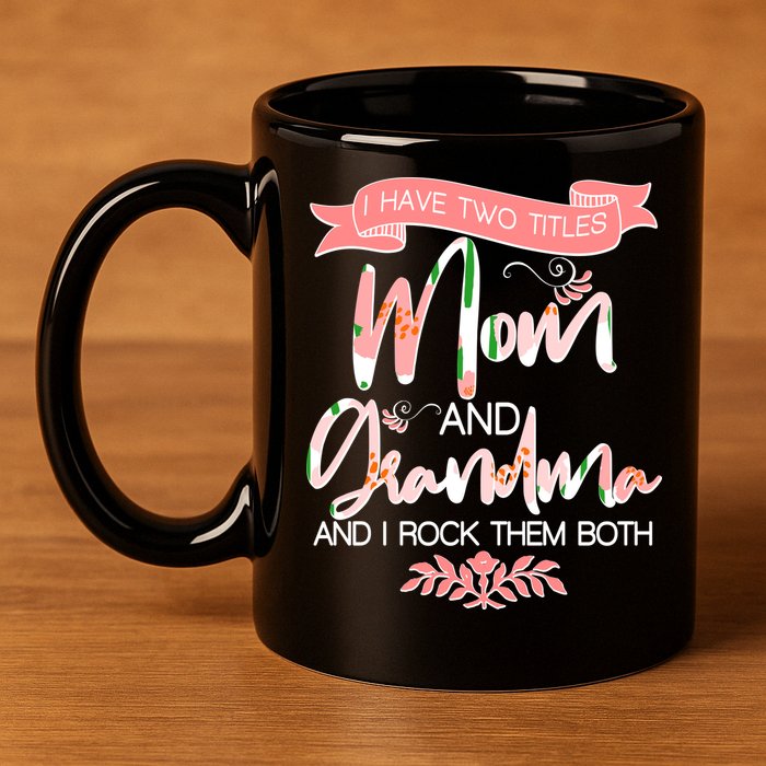 Mother's Day I Have Two Title Mom And Grandma 11oz C Handle Ceramic Mug