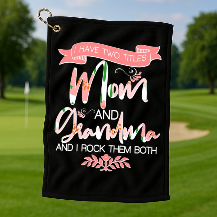 Mother's Day I Have Two Title Mom And Grandma Golf Towel