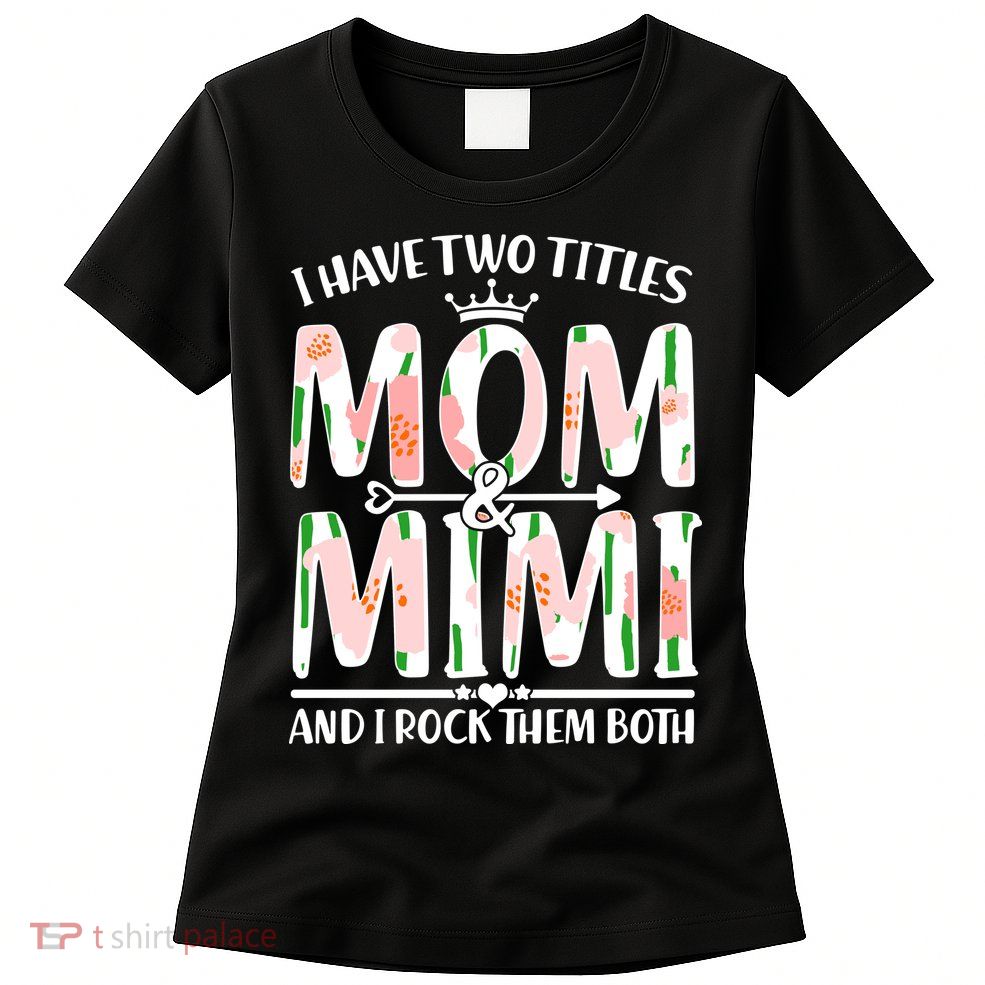 Mother's Day I Have Two Titles Mom and Mimi Womens T-Shirt